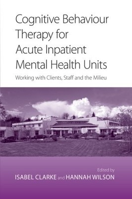 COGNITIVE BEHAVIOUR THERAPY FOR ACUTE INPATIENT MENTAL By Isabel Clarke & Hannah