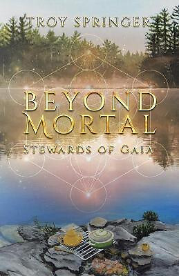 Beyond Mortal: Stewards of Gaia By Troy Springer - New Copy - 9780228851097