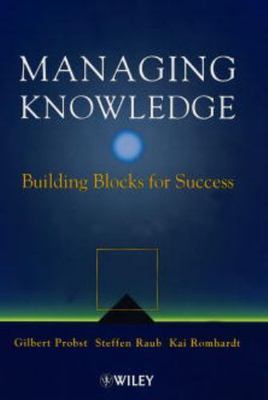 Managing Knowledge: Building Blocks for Success, Probst, Gilbert J. B.,Raub, Ste