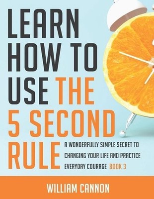 Learn how to use the 5 Second Rule: A Wonderfully Simple secret to changing your