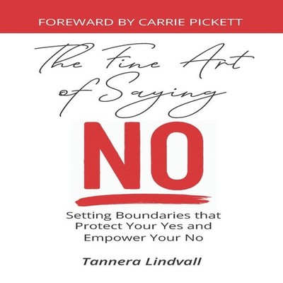 The Fine Art of Saying No Setting Boundaries that Protect Your Ye
