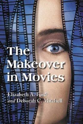 Makeover in Movies : Before and After in Hollywood Films, 1941-2002, Paperbac...