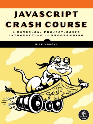 JavaScript Crash Course A Hands-On, Project-Based Introduction to Programming