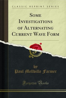 Some Investigations of Alternating Current Wave Form (Classic Reprint)
