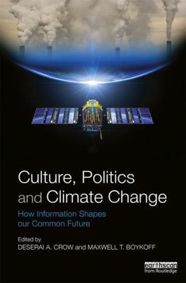 Culture, Politics and Climate Change : How Information Shapes Our Common Futu...
