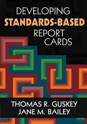DEVELOPING STANDARDS-BASED REPORT CARDS By Thomas R. Guskey & Jane M. Bailey