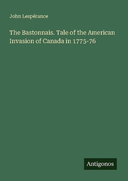 The Bastonnais. Tale Of The American Invasion Of Canada In 1775-76 John LespéRan-image