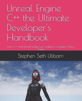 Unreal Engine C++ the Ultimate Developer's Handbook: Learn C++ and Unreal En...