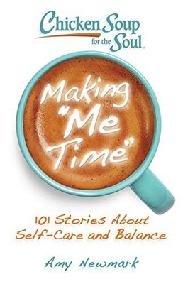 Chicken Soup for the Soul: Making Me Time: 101 Stories about Self-Care and Bala
