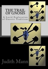 THE TRAIL OF GNOSIS: A LUCID EXPLORATION OF GNOSTIC By Judith Mann **Excellent**