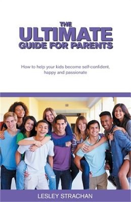 The Ultimate Guide for Parents: How to help your kids become self-confident, hap