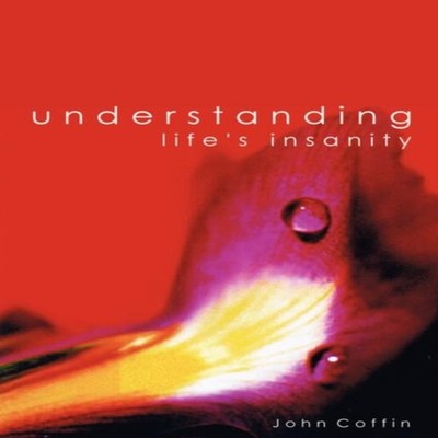 Understanding Life's Insanity John Coffin Paperback Lulu Press In