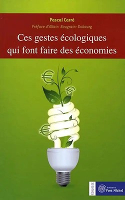 Ces gestes écologiques qui font faire des économies - Carré, Pascal