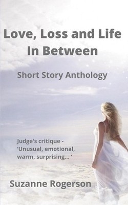 Love, Loss and Life In Between: Short Story Anthology by Suzanne Rogerson Paperb