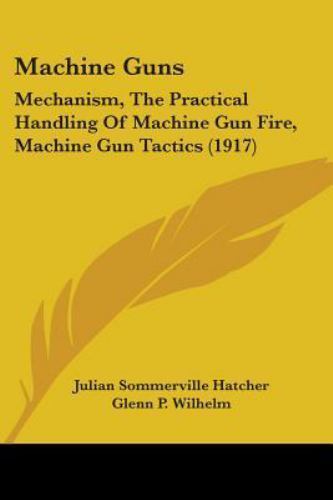 Hatcher Machine Gun MacHine Guns : Mechanism, the Practical Handling of Machine Gun Fire ...