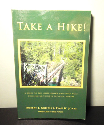 Take a Hike! A Guide The Lesser Known Often More Challenging Trails Gold Country