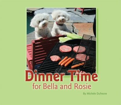 Dinner Time for Bella and Rosie - Paperback By Michele Dufresne - GOOD