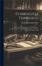 Evangelista Torricelli: Written On The Occasion Of The Tercentenary Commemoratio