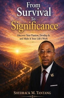 From Survival to Significance: Discover Your Passion, Develop It, and Make It Yo