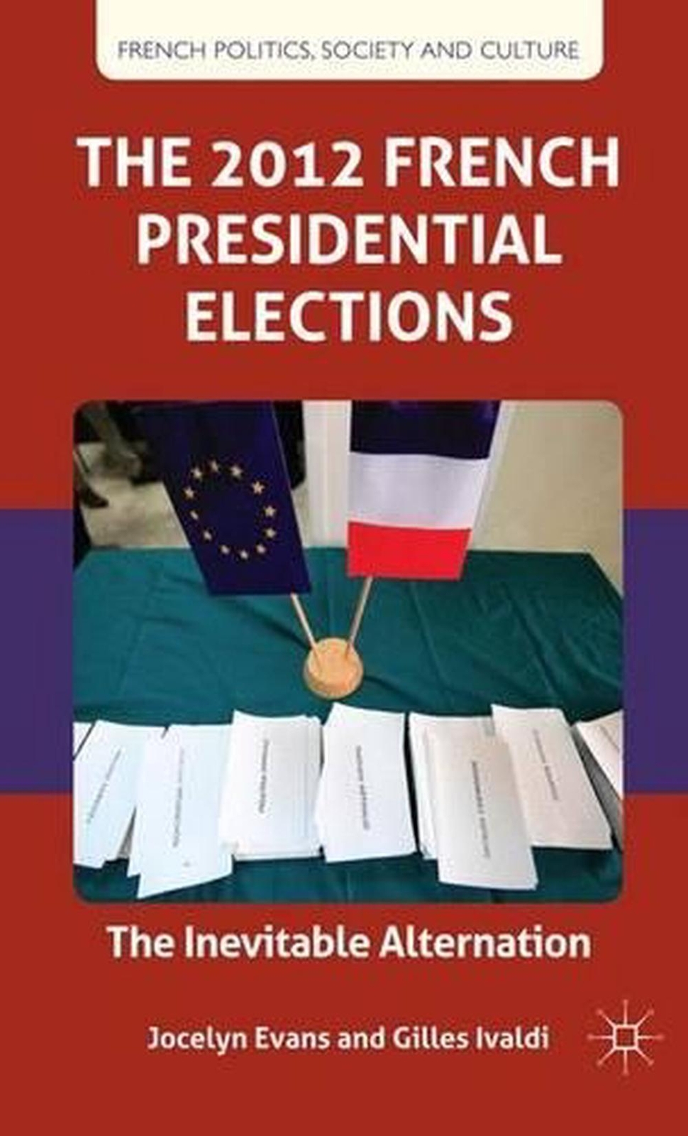 The 2012 French Presidential Elections: The Inevitable Alternation by J. Evans (