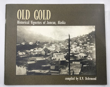 Old Gold Historical Vignettes of Juneau Alaska by R.N. DeArmond 1997 PB 2nd Ed.