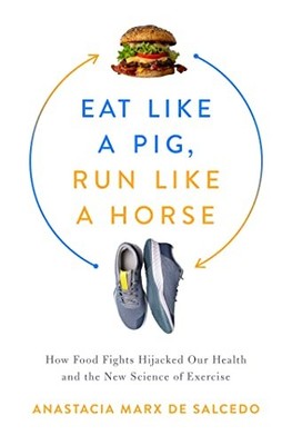 Eat Like a Pig, Run Like a Horse : How Food Fights Hijacked Our Health and ...