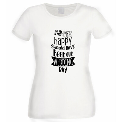 To My Almost Wife Should Be Wedding Day T-Shirt Damen weiß T-Shirt XTSN201