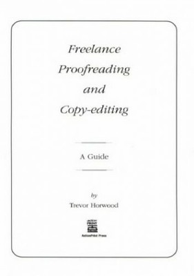 Freelance Proofreading and Copy-editing: A Guide by Horwood, Trevor 0952397471