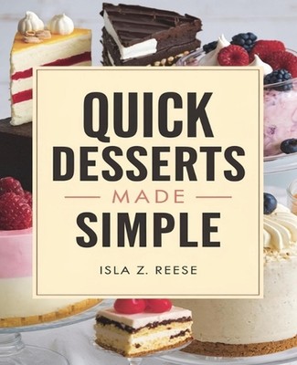 Schnelle Desserts leicht gemacht: Lächerlich einfache Kippkuchen von Isla Z. Reese Paperb