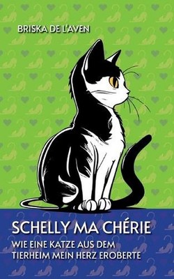 Schelly Ma Chrie: Wie eine Katze aus dem Tierheim mein Herz eroberte by Briska d