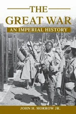 The Great War: An Imperial History - paperback John H. Morrow