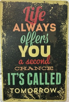 TIN SIGN 8x12 Life Quote Chance Tomorrow Inspiration Motivation Success DD20