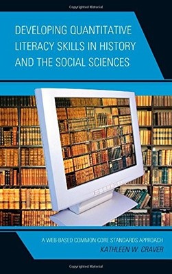 DEVELOPING QUANTITATIVE LITERACY SKILLS IN HISTORY AND THE By Kathleen W. Craver