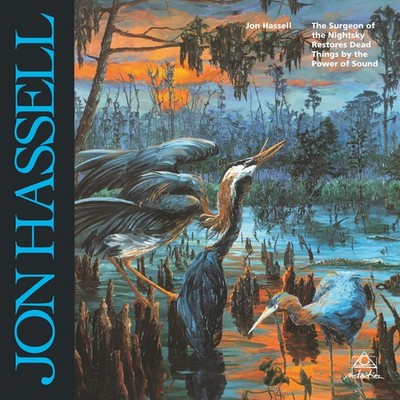Jon Hassell Surgeon of the Nightsky: Restores Dead Things By the Power of Sound