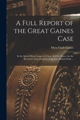 A Full Report of the Great Gaines Case: In the Suit of Myra Gaines vs. Chew,