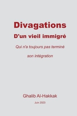 Divagations d'un vieil immigr: Qui n'a toujours pas termin? son int?gration by G