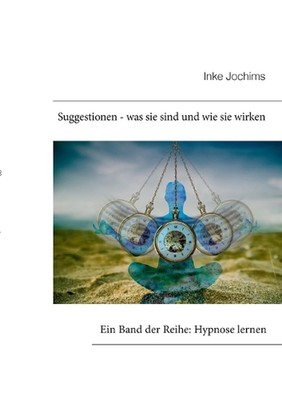 Suggestionen - was sie sind und wie sie wirken: Ein Band der Reihe: Hypnose lern