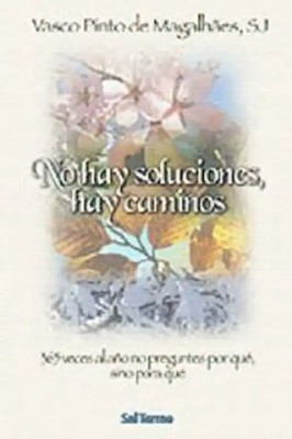 No hay soluciones, hay caminos : 365 veces al año no preguntes por qué, sino par