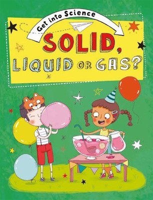 Get Into Science: Solid, Liquid or Gas? - 9781445169774