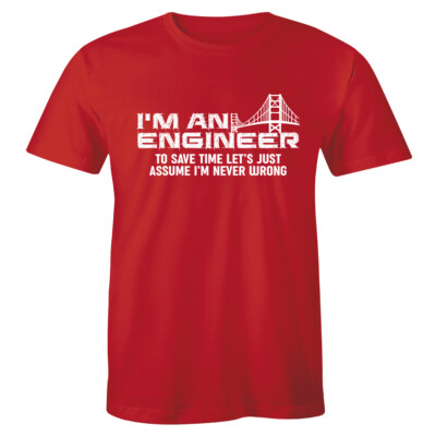 I'm An Engineer To Save Time Let's Just Assume I'm Never Wrong Men's Tee Gift