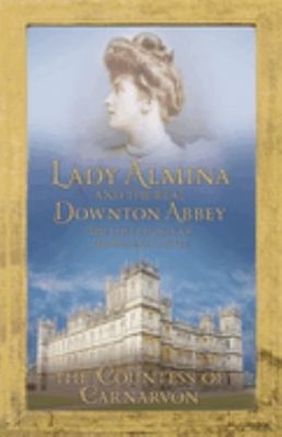Lady Almina and the Real Downton Abbey Hardcover Countess Of Carn