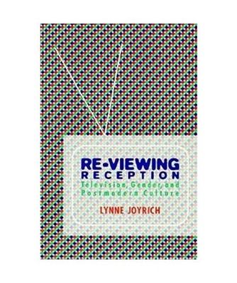 Re-Viewing Reception: Television, Gender, and Postmodern Culture, Lynne Joyrich
