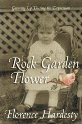 Rock Garden Flower: Growing Up During the Depression by 