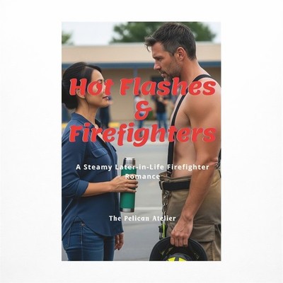Hot Flashes & Firefighters: A Steamy Later-in-Life Firefighter Romance