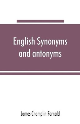 English synonyms and antonyms: With Notes on the Correct use of Prepositions by