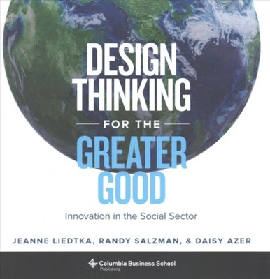 Design Thinking for the Greater Good : Innovation in the Social S