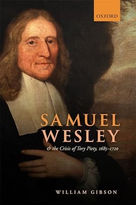 Samuel Wesley and the Crisis of Tory Piety, 1685-1720 by William Gibson NEW