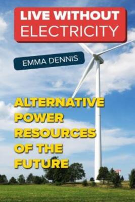 Live Without Electricity: Alternative Power Resources Of The Future