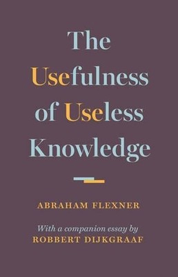 Abraham Flexner The Usefulness of Useless Knowledge (Hardback)