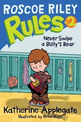 ROSCOE RILEY RULES #2: NEVER SWIPE A BULLY'S BEAR By Katherine Applegate & Brian